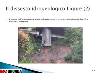 49
 A seguito dell’ultimo evento alluvionale ecco come si presentava un pilone della A26 in
prossimità di Masone.
 