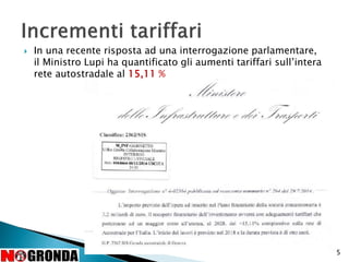  In una recente risposta ad una interrogazione parlamentare,
il Ministro Lupi ha quantificato gli aumenti tariffari sull’intera
rete autostradale al 15,11 %
5
 