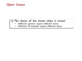 Open Issues
1) The choice of the bonus value is cricual
• Different systems require different bonus
• Different IR methods require different bonus
 