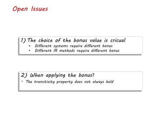 Open Issues
1) The choice of the bonus value is cricual
• Different systems require different bonus
• Different IR methods require different bonus
2) When applying the bonus?
. The transitivity property does not always hold
 