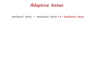 Adaptive bonus
Sim(Source1, Class1) = Sim(Source1, Class1) + δ * Sim(Source1, Class1)
 