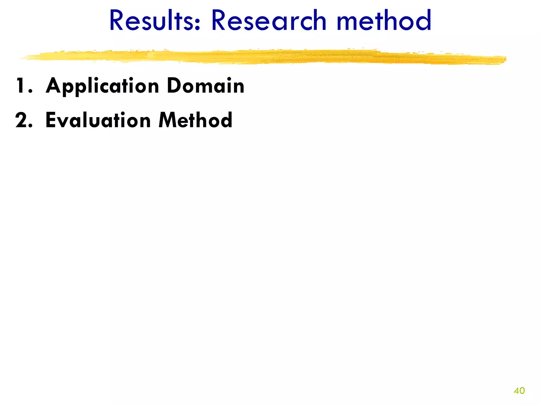 Results: Research method
1. Application Domain
2. Evaluation Method




                                   40
 
