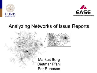 Analyzing Networks of Issue Reports
Markus Borg
Dietmar Pfahl
Per Runeson
 