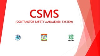 CSMS
(CONTRAKTOR SAFETY MANAJEMEN SYSTEM)
 