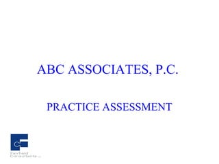 ABC ASSOCIATES, P.C.
PRACTICE ASSESSMENT
 