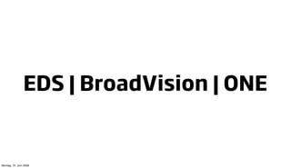EDS | BroadVision | ONE


Montag, 15. Juni 2009
 