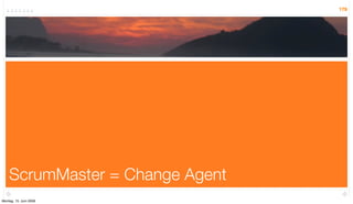 179




    ScrumMaster = Change Agent
Montag, 15. Juni 2009
 