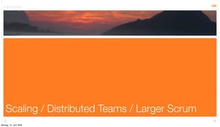 190




    Scaling / Distributed Teams / Larger Scrum
Montag, 15. Juni 2009
 
