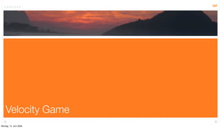 197




    Velocity Game
Montag, 15. Juni 2009
 