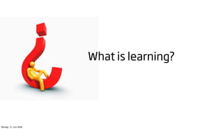 What is learning?




Montag, 15. Juni 2009
 