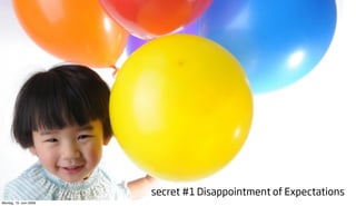 secret #1 Disappointment of Expectations
Montag, 15. Juni 2009
 