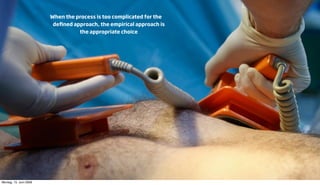 When the process is too complicated for the
                         deﬁned approach, the empirical approach is
                                  the appropriate choice




Montag, 15. Juni 2009
 