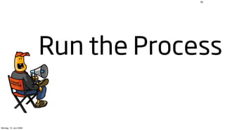 76




                        Run the Process

Montag, 15. Juni 2009
 