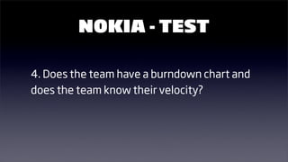 NOKIA - TEST

4. Does the team have a burndown chart and
does the team know their velocity?
 
