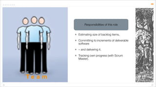 49




                  Responsibilities of this role


         •   Estimating size of backlog items,

         •   Comm...