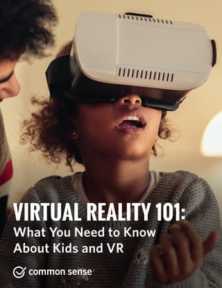 VIRTUAL REALITY 101:
What You Need to Know
About Kids and VR
 