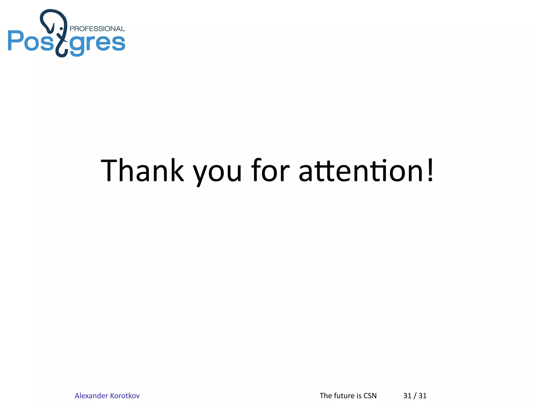 Thank you for a en on!
Alexander Korotkov The future is CSN 31 / 31
 