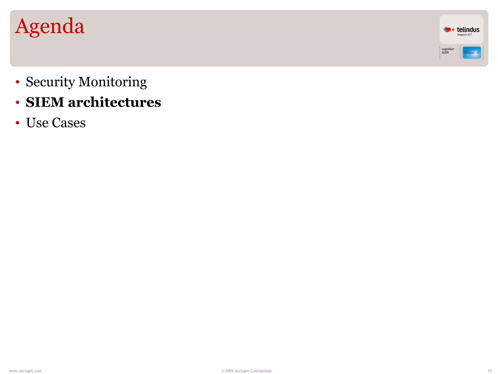 Agenda

  • Security Monitoring
  • SIEM architectures
  • Use Cases




www.arcsight.com          © 2009 ArcSight Confidential   10
 