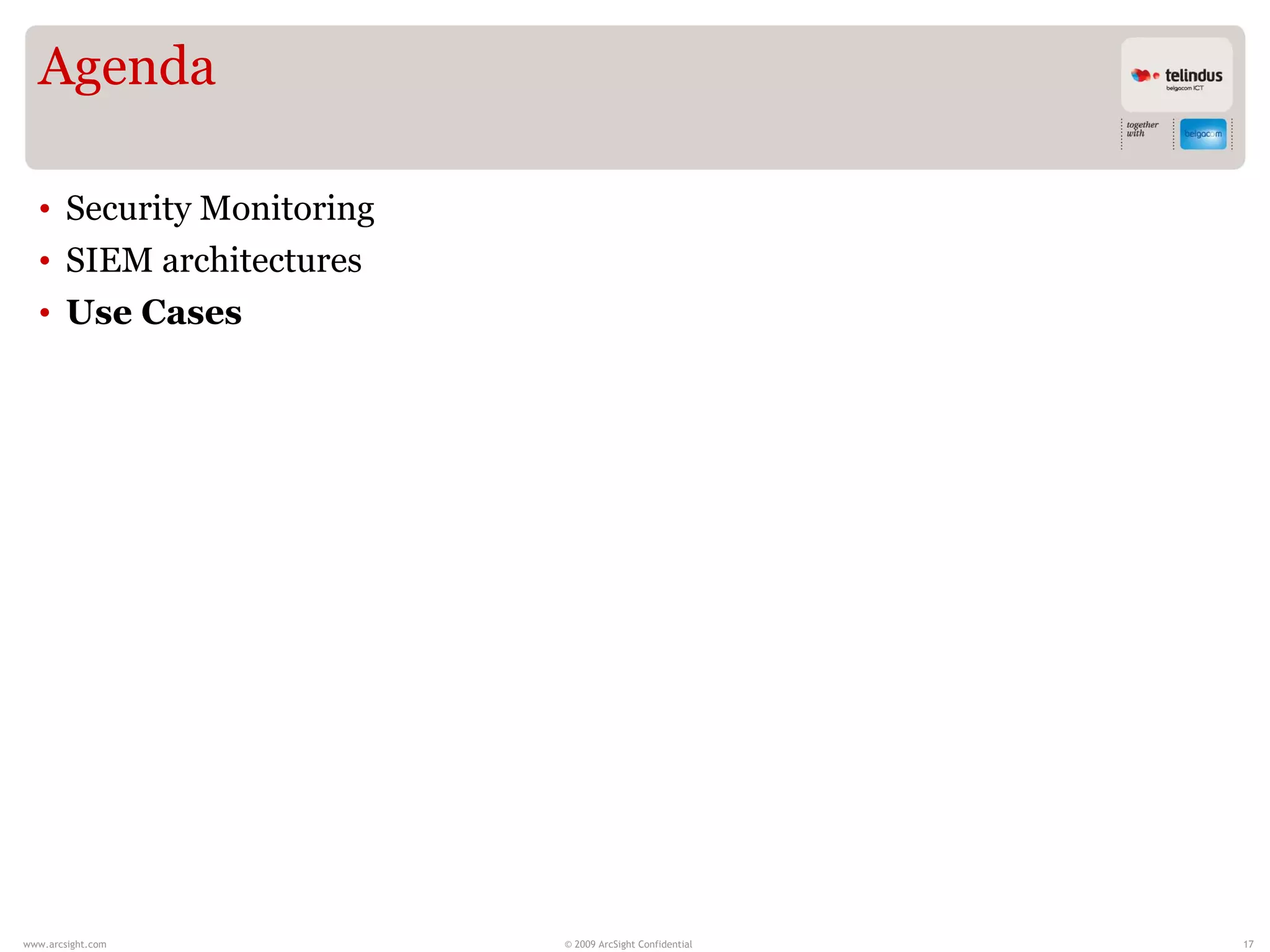 Agenda

  • Security Monitoring
  • SIEM architectures
  • Use Cases




www.arcsight.com          © 2009 ArcSight Confidential   17
 