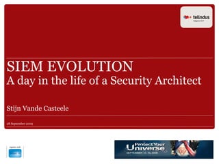 SIEM EVOLUTION
A day in the life of a Security Architect

Stijn Vande Casteele

28 September 2009
 