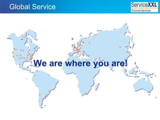 Global Service We are where you are! 