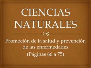 Promoción de la salud y prevención
de las enfermedades
(Páginas 66 a 75)
 