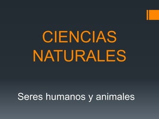 CIENCIAS
NATURALES
Seres humanos y animales
 