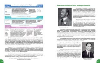 228 229
Quizás te resulte interesante saber que existe un centro de investigación llamado Cen-
tro de Estudios Avanzados (CEA), adscrito al Instituto Venezolano de Investigaciones Cien-
tíficas (IVIC), el cual ofrece un programa para las estudiantes y los estudiantes de pregrado
de carreras científicas, de universidades nacionales y extranjeras, que deseen vincularse a la
actividad investigativa y al manejo de equipos y técnicas de laboratorio para ampliar su forma-
ción, mientras estudian. Las pasantías se realizan en tiempo variables, previa aceptación de una
tutora o tutor del Centro y del cumplimiento de otros requisitos.
El programa tiene cinco categorías que son: Estudiante Visitante, Estudiante Asistente,
Estudiante Tesista, Estudiante en Entrenamiento y, el que quizás te interese más, el Pasante de
Bachillerato. Para ser aceptado en esta categoría debes estar cursando el último año de educa-
ción media. Las solicitudes de ingreso se hacen durante todo el año. Para información detallada
puedes visitar la siguiente dirección: http://cea.ivic.ve/
En tus manos, mente y corazón está el presente y el futuro de la nación. Aprovechar
las oportunidades de formarse, para un desarrollo científico-tecnológicos, en armonía con la
naturaleza y que beneficie a todas y todos, es una forma de contribuir con ella.
VenezuelaunterritoriodeCiencia,TecnologíaeInnovación
Joseph A. Schumpeter, economista
austriaco (1883-1950).
El concepto de innovación es introducido por
primera vez por Joseph A. Schumpeter quien, en 1939,
planteó que un factor esencial para el desarrollo de las
economías, debe ser permitir a los individuos aumentar
sus capacidades y oportunidades. Además, estable-
ció que la innovación, en combinación con las fuerzas
socioculturales, conlleva a una nación a sumirse en el
proceso de transformación y mejoras en lo económico,
lo social y lo cultural.
Como se observa, el concepto de innovación
proviene del mundo de la Ciencia económica y no
de la Ciencia experimental. Su fundamentación es
muy ecléctica o diversa, derivada de la corriente del
pensamiento económico evolucionista e industrial, la
nueva teoría del crecimiento o crecimiento endógeno
y la economía institucional.
En la mayoría de las economías del mundo actual, la innovación se vincula con el desa-
rrollo científico y tecnológico impulsado por la oferta y la demanda del sector empresarial
privado, y en menor cuantía, del sector público, haciendo que cualquier tipo de inversión
produzca un bien o servicio que genere ganancia. En este modelo de innovación prevalece el
criteriodelmercadoynoeldelafunciónsocial,ademásfavoreceelmonopoliodelconocimiento
a favor de las grandes corporaciones transnacionales y se ancla a una visión clasista y de
jerarquía cientificista del conocimiento.
EstemodelodecreaciónchocaconloscriteriosquesehanestablecidoenlaConstitución
venezolana para alcanzar mayores niveles de justicia social, atendiendo a una distribución
equitativa de los beneficios ofrecidos por la Ciencia y la Tecnología.
Venezuela, en el ámbito de la Ciencia, la Tecnolo-
gía y la Innovación, inició su carrera a mediados del siglo
XX con una institución, en particular, que contextualiza el
potencial que tenemos en esta área y que es necesario te-
nerla presente.
Se trata del Instituto Venezolano de Investigaciones
Científicas (IVIC), institución pionera y que fue ejemplo para
muchas en América Latina. Fue creada en 1955, en los Altos
de Pipe, estado Miranda, por Humberto Fernández Morán,
investigador destacado que en los primeros tiempos instala
en este espacio el Instituto Venezolano de Neurología e In-
vestigaciones Cerebrales (IVNIC). Con la caída de la dictadu-
ra pérezjimenista, el instituto tecno-científico fue olvidado. Humberto Fernández-Morán
investigador venezolano.
Carreras Descripción Campo de Trabajo IEU
Biología Marina
5 años
(Licenciatura)
Diagnostica los ecosistemas marinos
(arrecifes, estuarios, manglares,
litorales). Investiga sobre el ciclo de
vida de los organismos marinos.
Centros de Investigación e IEU,
industria pesquera, Ministerios
(Agricultura y Tierras, Ambiente,
Comercio) y otros.
UDO (Nueva
Esparta).
¡Aviva tu chispa científica! Hay más de cuatrocientas ofertas de carreras.
¡Revisa el libro de oportunidades!
Carreras Descripción Campo de Trabajo IEU
Medicina
Integral
comunitaria
6 años
(Médica
o Médico
Integral
Comunitaria)
Realiza investigación e innovación para
brindar atención médica integral, a través
del diagnóstico, promoción, prevención,
curación y rehabilitación del individuo, la
familia, la comunidad y el ambiente. Tiene un
acentuado enfoque social con valores éticos,
humanísticos, solidarios y ciudadanos para
transformar la situación de salud. Trabaja
estrechamente con las comunidades.
Hospitales, clínicas,
ambulatorios.
Atención integral
individual, familiar,
escolar, laboral y
comunitaria en
promoción de la
salud.
UBV (Caracas, Cd. Bolívar,
Maturín), UNERG (San
Juan), UNEFM (Coro),
UNELLEZ (Barinas),
UNEFA (Pto. Píritu, Pto.
Ayacucho, San Tomé,
Tucupita, Cumaná y Juan
Griego).
Carreras Descripción Campo de Trabajo IEU
PNF en Química
2 años
(TSU)
Se aplican eficientemente los métodos de
análisis y síntesis industrial para efectuar
cálculos de acuerdo con fórmulas y ecuaciones
químicas aplicables en la industria. Forma
con valores de pertinencia social, ética,
responsabilidad, preservación ambiental y
compromiso con la comunidad y con la nación.
Asistente directo
en el área de la de
química, ingeniería
e investigación en el
área.
IUTFRP
(Caracas),
UPTOSCR
(Cumaná).
4 años
(Licenciatura)
 