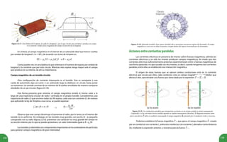 158 159
Figura 23.17. Una bobina de N espiras, de radio R y longitud L, por la que circula una corriente I, produce un campo
en su interior. Gráfica de la magnitud del campo en función de su longitud.
l
l
En síntesis, el campo magnético en el interior de un solenoide ideal que tiene n vueltas
por unidad de longitud L (n = N/L), de acuerdo con la ley de Ampere es:
Como puedes ver, en una bobina lo que interesa es el número de espiras por unidad de
longitud y la corriente que por esta circula. Mientras más espiras tenga mayor será el campo
que produce en su interior, de ahí su importancia.
Campo magnético de un toroide circular
Otra configuración de corriente interesante es el toroide. Esta es semejante a una
rueda de automóvil, algo así como si un solenoide largo lo doblases en círculo hasta juntar
sus extremos. Un toroide consiste de un número de N vueltas enrolladas de manera compacta
alrededor de un eje circular (figura 23.18).
Esta forma presenta gran simetría, el campo magnético tendrá el mismo valor a lo
largo de una trayectoria circular de radio r centrada en el propio toroide. Consideremos una
trayectoria de radio (r) que encierra todas las (N) espiras, cada una con corriente (I), de manera
que aplicando la ley de Ampère a esa curva, se puede expresar:
Observa que este campo disminuye al aumentar el radio, por lo tanto, en el interior del
toroide no es uniforme. Sin embargo, en los toroides muy grandes, con ancho (b - a) pequeño
comparado con su radio (figura 23.18), presentan una variación no muy grande del campo en
su sección interior, por lo que se puede aproximar a un valor intermedio igual a: B = μo
NI.
Lostoroidesysolenoidessoncomponentesimportantesenlosaceleradoresdepartículas
para generar campos magnéticos de gran intensidad.
Figura 23.18. Solenoide toroidal. Para mayor claridad sólo se presentan unas pocas espiras del devanado. El campo
magnético es casi cero en todos los puntos, excepto dentro del espacio encerrado por los devanados.
Accionesentrecorrientesparalelas
Las corrientes eléctricas en presencia de imanes sufren fuerzas magnéticas, además las
corrientes eléctricas y no sólo los imanes producen campos magnéticos; de modo que dos
corrientes eléctricas suficientemente próximas experimentarán entre sí fuerzas magnéticas de
una forma parecida a lo que sucede con dos imanes, es decir, cuando tengamos dos corrientes
paralelas, entre ellas se establecerá una interacción magnética.
El origen de estas fuerzas que se ejercen ambos conductores está en la corriente
eléctrica que circula por ellos, cada conductor crea un campo magnético a su alrededor que
afecta al otro, ejerciéndole una fuerza que viene dada por la expresión:
(a) Se atraen (b) Se repelen
Figura 23.19. Los conductores paralelos que transportan corrientes en un mismo sentido se atraen mutuamente
(izquierda) y si las corrientes tienen sentidos opuestos se repelen mutuamente (derecha). El diagrama muestra cómo
ejerce una fuerza sobre el conductor anaranjado el campo magnético generado por el conductor verde y viceversa.
Podemos establecer la fuerza magnética que ejerce el campo magnético creado
por un conductor con corriente I1
sobre otro conductor con corriente I2
ubicado a cierta distancia
(d), mediante la expresión anterior, y viceversa para la fuerza .
 