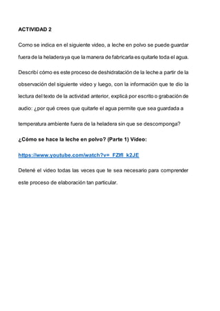 ACTIVIDAD 2
Como se indica en el siguiente video, a leche en polvo se puede guardar
fuera de la heladeraya que la manera d...