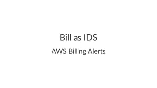 Bill$as$IDS 
AWS$Billing$Alerts 
 