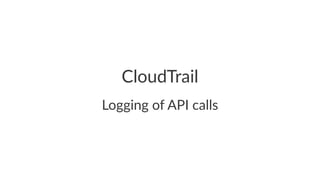 CloudTrail 
Logging&of&API&calls 
 