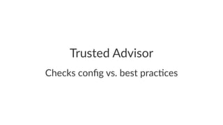 Trusted(Advisor 
Checks'config'vs.'best'prac3ces 
 