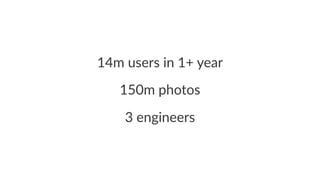 14m$users$in$1+$year 
150m%photos 
3"engineers 
 