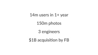 14m$users$in$1+$year 
150m%photos 
3"engineers 
$1B$acquisi+on$by$FB 
 