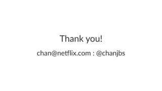 Thank&you! 
chan@ne'lix.com.:.@chanjbs 
