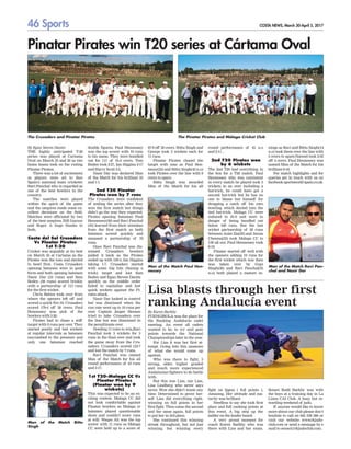 46 Sports COSTA NEWS, March 30-April 5, 2017
By Egan Steven Dantis
Pinatar Pirates win T20 series at Cártama Oval
THE highly anticipated T-20
series was played at Cartama
Oval on March 25 and 26 as two
home teams took on the visting
Pinatar Pirates.
There was a lot of excitement
as players were set to face
Spain’s national team cricketer
Ravi Panchal who is regarded as
one of the best bowlers in the
country
.
The matches were played
within the spirit of the game
and the umpires made some ex-
cellent decisions on the field.
Matches were officiated by two
of the best umpires, Bill Gaynor
and Roger. A huge thanks to
both.
Costa del Sol Crusaders
Vs Pinatar Pirates
1st T-20
Cricket was arguably at its best
on March 25 at Cartama as the
Pirates won the toss and elected
to bowl first. Costa Crusaders
opening batsmen were in good
form and both opening batsmen
Nasir Dar (53 runs) and Sam
Boden (38 runs) scored briskly
with a partnership of 115 runs
for the first wicket.
Chris Batten took over from
where the openers left off and
scored a quick fire 34. Crusaders
scored 179-4 off 20 overs. Paul
Hennessey was pick of the
bowlers with 2-20.
Pirates had to chase a stiff
target with 9 runs per over. They
started poorly and lost wickets
at regular intervals as batsmen
succumbed to the pressure and
only one batsman reached
double figures. Paul Hennessey
was the top scorer with 19 runs
to his name. They were bundled
out for 111 of 19.4 overs. Tom
Boden took 2-27, Ian Higgins 2-17
and Harry Scott 2-5.
Nasir Dar was declared Man
of the Match for his brilliant 53
and 1-1.
2nd T20 Pinatar
Pirates won by 7 runs
The Crusaders were confident
of sealing the series after they
won the first match but things
didn’t go the way they expected.
Pirates opening batsman Paul
Hennessey(50) and Ravi Panchal
(43) learned from their mistakes
from the first match as both
batsmen scored quickly and
amassed a partnership of 79
runs.
Once Ravi Panchal was dis-
missed Crusaders bowlers
pulled it back as the Pirates
ended up with 130-4, Ian Higgins
taking 1-7. Crusaders started
with some big hits chasing a
tricky target and lost Sam
Boden and Egan Steven Dantis
quickly as the middle order
failed to capitalise and lost
quick wickets against the Pi-
rates attack.
Nasir Dar looked in control
but was dismissed when the
run rate went up to 10 runs per
over. Captain Jesper Hensen
tried to take Crusaders over
the line but was dismissed in
the penultimate over.
Needing 11 runs to win,Ravi
Panchal took 3 wickets for 3
runs in the final over and took
the game away from the Cru-
saders. Crusaders scored 123-7
and lost the match by 7 runs.
Ravi Panchal was named
Man of the Match for his all
round performance of 43 runs
and 3-17.
1st T20-Malaga CC Vs
Pinatar Pirates
(Pinatar won by 9
wickets)
This was expected to be an ex-
citing contest, Malaga CC did
not look comfortable against
Pinatar bowlers as Malaga cc
batsmen played questionable
shots and couldn’t score runs
at will. Waqas Ali was the top
scorer with 11 runs as Malaga
CC were held up to a score of
87-9 off 20 overs. Bittu Singh and
George took 2 wickets each for
11 runs.
Pinatar Pirates chased the
target with ease as Paul Hen-
nessy(25) and Bittu Singh(45 n.o)
took Pirates over the line with 8
overs to spare.
Bittu Singh was awarded
Man of the Match for his all
round performance of 45 n.o
and 2-11 ,
2nd T20 Pirates won
by 6 wickets
The 2nd T20 had everything in
the box for a T20 match. Paul
Hennessey who was consistent
in every match he played took 5
wickets in an over including a
hat-trick, he could have got a
second hat-trick but he has no
one to blame but himself for
dropping a catch off his own
bowling which denied him the
2nd hat-trick. Malaga CC were
reduced to 81-9 and were in
danger of being bundled out
below 100 runs. But the last
wicket partnership of 58 runs
between Asim Zia(32) and Awais
Cheema(23) took Malaga CC to
139 all out. Paul Hennessey took
6-18.
Pinatar started off well with
the openers adding 19 runs for
the first wicket which was then
was taken over by Gopi
Singh(38) and Ravi Panchal(35
n.o) both played a mature in-
nings as Ravi and Bittu Singh(14
n.o) took them over the line with
3 overs to spare.Naveed took 2-32
off 4 overs. Paul Hennessey was
named Man of the Match for his
brilliant 6-18.
For match highlights and for
queries get in touch with us on
facebook sportsworld spain.co.uk
Man of the Match Ravi Pan-
chal and Nasir Dar
Man of the Match Paul Hen-
nessey
Man of the Match Bittu
Singh
The Crusaders and Pinatar Pirates The Pinatar Pirates and Málaga Cricket Club
FUENGIROLA was the place for
the Ranking Andalucía cadet
meeting. An event all cadets
wanted to be, to try and gain
points towards the National
Championships later in the year.
For Lisa it was her first at-
tempt. Going into this unaware
of what she would come up
against.
Who was there to fight, 5
strong, older, higher graded
and much more experienced
Andalusian fighters to do battle
with.
But this was Lisa, our Lisa,
Lisa Lindberg who never says
never. Wow she didn’t waste any
time. Determined to prove her-
self Lisa did everything right,
winning on full points in her
first fight. Then came the second
and the same again, full points
to put her in 3rd place.
She continued this winning
streak throughout, but not just
winning, but winning every
Lisa blasts through her first
ranking Andalucía event
By Karen Barkby
fight on Ippon ( full points ).
Amazing. Her attitude and ma-
turity was brilliant.
Needless to say she took first
place and full ranking points at
this event. A big step up the
ladder on the leader board.
A very proud moment for
coach Karen Barkby who was
there with Lisa and her mum.
Sensei Rodd Barkby was with
the boys at a training day in La
Linea CAI Club. A busy but re-
warding weekend of judo.
If anyone would like to know
more about our club please don’t
hesitate to call on 645 539 566 or
visit our website www.rkjudo-
club.com or send a message by e
mail to sensei@rkjudoclub.com.
 