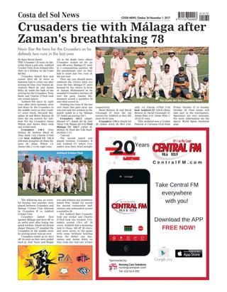 COSTA NEWS, October 26-November 1, 2017
Costa del Sol News 9 771137 042003
010 72
Crusaders tie with Málaga after
Zaman's breathtaking 78
Nasir Dar the hero for the Crusaders as he
defends two runs in the last over
respectively
.
Reece Kenyon 25 and David
Cavanagh 27 were the top
scorers for Ashford as they fell
short by 67 runs.
Crusaders 179-4 (Amjid Ali
50, Ashan Alwis 39, Bart Con-
nelly 1-9, Charlie O’Neil 2-13)
beat Ashford CC 112-5 (Reece
Kenyon 25, David Cavanagh 27,
James Riley 2-15, Jaime Riley 1-
12) by 67 runs.
This weekend sees a Cricket
Festival at Cártama Oval from
Friday October 27 to Sunday
October 29. Four teams will
take part in the tournament.
Spectators are very welcome.
For more information see the
Sports World Spain Facebook
page.
By Egan Steven Dantis
THE Crusader’s B team on Sat-
urday faced a pub side, Ashford
Cricket Club, from Ireland who
were on a holiday on the Costa
del Sol.
Crusaders batted first and
scored 139-4 off 25 overs as
batsmen had to retire out after
scoring 25 runs. Guy Dumas 20,
Andrew Ward 28, and James
Riley 20, made the bulk of the
scoring for the Crusaders. Tony
Buck and Charlie O’Neil took
one wicket apiece.
Ashford fell short by eight
runs after their batsmen were
tied down by the Crusaders in
the middle overs as they could-
n’t score freely
. Dermott Sor-
aghen 28 and Reece Kenyon 28
were the top scorers for Ash-
ford. For the Crusaders Jonas
Wilson and James Riley took
one wicket each.
Crusaders 139-4 (Guy
Dumas 20, Andrew Ward 28,
Tony Buck 1-23, Charlie O’Neil
1-31) beat Ashford CC 131-4
(Dermott Soraghen 28, Reece Ke-
nyon 28, Jonas Wilson 1-9,
James riley 1-11) by eight runs.
The following day
, an event-
ful Sunday
, two matches were
played between Crusaders and
Malaga Cricket Club followed
by Crusaders B vs Ashford
Cricket Club.
Crusaders batted first
against Malaga and were off to
an awful start after losing two
quick wickets. Amjid Ali 56 and
Jesper Hansen 57* steadied the
Crusaders in the middle overs
by scoring seven runs an over.
Crusaders ended up on 184-5
off 25 overs as they were pulled
back by Asif Tarar and Waqas
Ali in the death overs where
Crusaders looked set for an
over 200 score. Malaga CC were
in a commanding position till
the penultimate over as they
had to score just two runs of
the last over.
They say you should never
celebrate the victory until you
cross the line. Malaga CC were
boosted by the return to form
of Zaman Mohammed as he
smashed Crusaders bowlers all
over the park. Zaman Mo-
hammed scored a quickfire 78
and Afzal scored 42.
Needing two runs of the last
over Nasir Dar gave away one
run and took two wickets as the
match ended in a tie. Malaga
CC ended up scoring 184-7.
Crusaders 184-5 (Jesper
Hansen 57*, Amjid Ali 56, Asif
Tarar 2-32, Waqas Ali 3-31) Tied
Malaga CC 184-7 (Afzal 42,
Zaman 78, Nasir dar 2-28, Nush-
anAlwis 1-11)
* not out
The second match was
played between Crusaders B
and Ashford CC where Cru-
saders won their third straight
toss and without any hesitation
batted first. Amjid Ali scored
his second consecutive half
century and Ashanalwis scored
a quickfire 39.
For Ashford Bart Connelly
took one wicket and Charlie
O’Neil took two wickets. Cru-
saders scored 179-4 off 20
overs. Ashford had a daunting
task to chase, 180 off 20 overs,
and were never in the game
with some brilliant bowling
from the father son duo,
James and Jaime Riley
, as
they took two and one wicket
Ashford Cricket Club
The Costa del Sol Crusaders team
 