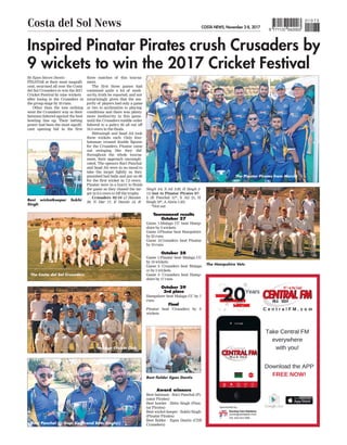 COSTA NEWS, November 2-8, 2017
Costa del Sol News 9 771137 042003
010 73
Inspired Pinatar Pirates crush Crusaders by
9 wickets to win the 2017 Cricket Festival
By Egan Steven Dantis
PINATAR at their most magnifi-
cent, swarmed all over the Costa
del Sol Crusaders to win the 2017
Cricket Festival by nine wickets
after losing to the Crusaders in
the group stage by 10 runs.
Other than the toss nothing
went the Crusaders' way as their
batsmen faltered against the best
bowling line up. Their batting
power had been the most signifi-
cant opening bid in the first
three matches of this tourna-
ment.
The first three games had
contained quite a lot of medi-
ocrity
, truth be reported, and not
surprisingly given that the ma-
jority of players had only a game
or two to acclimatize to playing
conditions and there was plenty
more mediocrity in this game,
until the Crusaders middle order
faltered to a paltry 92 all out off
16.5 overs in the finals.
Bittusingh and Saad Ali took
three wickets each. Only four
batsman crossed double figures
for the Crusaders. Pinatar came
out swinging like they did
throughout the whole tourna
-
ment, their approach uncompli-
cated. The openers Ravi Panchal
and Saad Ali were in no mood to
take the target lightly as they
punished bad balls and put on 68
for the first wicket in 7.2 overs.
Pinatar were in a hurry to finish
the game as they chased the tar-
get in 9.4 overs to lift the trophy
.
Crusaders 92-10 (J Hansen
20, N Dar 17, E Dantis 13, B
Singh 3-6, S Ali 3-26, H Singh 2-
11) lost to Pinatar Pirates 97-
1 (R Panchal 51*, S Ali 21, H
Singh 19*, A Alwis 1-25)
*Not out
Tournament results
October 27
Game 1-Malaga CC beat Hamp-
shire by 2 wickets
Game 2-Pinatar beat Hampshire
by 23 runs
Game 3-Crusaders beat Pinatar
by 10 runs
October 28
Game 1-Pinatar beat Malaga CC
by 10 wickets
Game 2- Crusaders beat Malaga
cc by 5 wickets
Game 3- Crusaders beat Hamp-
shire by 17 runs
October 29
3rd place
Hampshire beat Malaga CC by 7
runs
Final
Pinatar beat Crusaders by 9
wickets
Award winners
Best batsman - Ravi Panchal (Pi-
natar Pirates)
Best bowler - Bittu Singh (Pina-
tar Pirates)
Best wicket keeper - Sukhi Singh
(Pinatar Pirates)
Best fielder - Egan Dantis (CDS
Crusaders)
Ravi Panchal (l), Gopi Singh and Bittu Singh(r)
The Pinatar Pirates from Murcia
Best fielder Egan Dantis
Best wicketkeeper Sukhi
Singh
The Hampshire Vets
Málaga Cricket Club
The Costa del Sol Crusaders
 