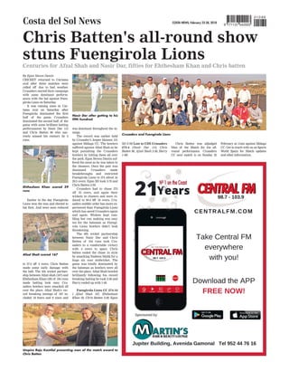 COSTA NEWS, February 22-28, 2018
Costa del Sol News 9 771137 042003
010 89
Chris Batten's all-round show
stuns Fuengirola Lions
Centuries for Afzal Shah and Nasir Dar, fifties for Ehthesham Khan and Chris batten
By Egan Steven Dantis
CRICKET returned to Cártama
oval after three matches were
called off due to bad weather.
Crusaders started their campaign
with some dominant perform-
ances with the bat against Fuen-
girola Lions on Saturday
.
It was raining sixes in Cár-
tama oval on Saturday after
Fuengirola dominated the first
half of the game. Crusaders
dominated the second half of the
game with some brilliant batting
performances by Nasir Dar 113
and Chris Batten 96 who nar-
rowly missed his century by 4
runs.
Earlier in the day Fuengirola
Lions won the toss and elected to
bat first. And were soon reduced
to 27-2 off 4 overs. Chris Batten
made some early damage with
the ball. The 4th wicket partner-
ship between Afzal shah (167) and
Ehthesham Khan (59) of 194 runs
made batting look easy
. Cru-
saders bowlers were smacked all
over the place. Afzal Shah’s rec-
ord breaking innings of 167 in-
cluded 18 fours and 8 sixes and
was dominant throughout the in-
nings.
The record was earlier held
by Crusader’s Jesper Hansen 131
against Málaga CC. The bowlers
suffered against Afzal Shah as he
kept punishing the Crusaders
bowlers by hitting them all over
the park. Egan Steven Dantis suf-
fered the most as he was taken to
the cleaners. Once the pair was
dismissed Crusaders made
breakthroughs and restricted
Fuengirola Lions to 274 allout in
29.5 overs. Egan SD took 3-70 and
Chris Batten 3-39.
Crusaders had to chase 275
off 35 overs, and again their
wickets in clusters and were re-
duced to 93-4 0ff 10 overs. Cru-
saders middle order has more ex-
perienced than Fuengirola Lions
which has saved Crusaders again
and again. Wickets kept tum-
bling but run making was easy
too for the batsman as Fuengi-
rola Lions bowlers didn’t look
threatening.
The 6th wicket partnership
between Nasir Dar and Chris
Batten of 164 runs took Cru-
saders to a comfortable victory
with 4 overs to spare. Chris
batten ended the chase in style
by smacking Nadeem Malik for a
huge six over midwicket. The
game was totally dominated by
the batsman as bowlers were all
over the place. Afzal Shah bowled
brilliantly following his record
breaking batting he took 2-38 and
Harry ended up with 1-48.
Fuengirola Lions CC 274-10
( Afzal Shah 167, Ehthesham
Khan 59, Chris Batten 3-39, Egan
SD 3-70) Lost to CDS Crusaders
275-4 (Nasir Dar 113, Chris
Batten 96, Afzal Shah 2-38, Harry
1-48)
Chris Batten was adjudged
Man of the Match for his all-
round performance. Crusaders
CC next match is on Sunday 25
February at 11am against Málaga
CC. Get in touch with us on Sports
World Spain for Match updates
and other information.
Crusaders and Fuengirola Lions
Umpire Raju Kantilal presenting man of the match award to
Chris Batten
Nasir Dar after getting to his
fifth hundred
Ehthesham Khan scored 59
runs
Afzal Shah scored 167
 