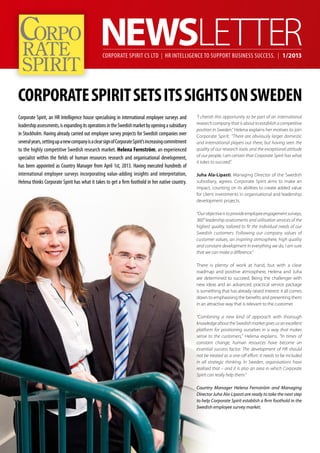 Corporate Spirit CS Ltd | HR Intelligence to support business success. | 1/2013




Corporate Spirit sets its sights on Sweden
Corporate Spirit, an HR Intelligence house specialising in international employee surveys and         “I cherish this opportunity to be part of an international
                                                                                                      research company that is about to establish a competitive
leadership assessments, is expanding its operations in the Swedish market by opening a subsidiary
                                                                                                      position in Sweden.” Helena explains her motives to join
in Stockholm. Having already carried out employee survey projects for Swedish companies over          Corporate Spirit: “There are obviously larger domestic
several years, setting up a new company is a clear sign of Corporate Spirit’s increasing commitment   and international players out there, but having seen the
to the highly competitive Swedish research market. Helena Fernström, an experienced                   quality of our research tools and the exceptional attitude
                                                                                                      of our people, I am certain that Corporate Spirit has what
specialist within the fields of human resources research and organisational development,
                                                                                                      it takes to succeed”.
has been appointed as Country Manager from April 1st, 2013. Having executed hundreds of
international employee surveys incorporating value-adding insights and interpretation,                Juha Ala-Lipasti, Managing Director of the Swedish
Helena thinks Corporate Spirit has what it takes to get a firm foothold in her native country.        subsidiary, agrees. Corporate Spirit aims to make an
                                                                                                      impact, counting on its abilities to create added value
                                                                                                      for client investments in organisational and leadership
                                                                                                      development projects.

                                                                                                      “Our objective is to provide employee engagement surveys,
                                                                                                      360° leadership assessments and utilisation services of the
                                                                                                      highest quality, tailored to fit the individual needs of our
                                                                                                      Swedish customers. Following our company values of
                                                                                                      customer values, an inspiring atmosphere, high quality
                                                                                                      and constant development in everything we do, I am sure
                                                                                                      that we can make a difference.”

                                                                                                      There is plenty of work at hand, but with a clear
                                                                                                      roadmap and positive atmosphere, Helena and Juha
                                                                                                      are determined to succeed. Being the challenger with
                                                                                                      new ideas and an advanced, practical service package
                                                                                                      is something that has already raised interest: it all comes
                                                                                                      down to emphasising the benefits and presenting them
                                                                                                      in an attractive way that is relevant to the customer.

                                                                                                      “Combining a new kind of approach with thorough
                                                                                                      knowledge about the Swedish market gives us an excellent
                                                                                                      platform for positioning ourselves in a way that makes
                                                                                                      sense to the customers,” Helena explains. “In times of
                                                                                                      constant change, human resources have become an
                                                                                                      essential success factor. The development of HR should
                                                                                                      not be treated as a one-off effort: it needs to be included
                                                                                                      in all strategic thinking. In Sweden, organisations have
                                                                                                      realised that – and it is also an area in which Corporate
                                                                                                      Spirit can really help them.”

                                                                                                      Country Manager Helena Fernström and Managing
                                                                                                      Director Juha Ala-Lipasti are ready to take the next step
                                                                                                      to help Corporate Spirit establish a firm foothold in the
                                                                                                      Swedish employee survey market.
 