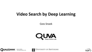 Video	Search	by	Deep	Learning
Cees	Snoek
 