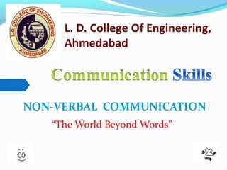 L. D. College Of Engineering,
Ahmedabad
NON-VERBAL COMMUNICATION
“The World Beyond Words”
 