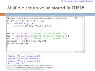 Multiple return value stored in TUPLE
VINOD KUMAR VERMA, PGT(CS), KV OEF KANPUR &
SACHIN BHARDWAJ, PGT(CS), KV NO.1 TEZPUR
for more updates visit: www.python4csip.com
 