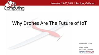 November, 2014
Colin Snow
CEO and Founder
Why Drones Are The Future of IoT
 