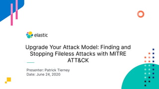 Presenter: Patrick Tierney
Date: June 24, 2020
Upgrade Your Attack Model: Finding and
Stopping Fileless Attacks with MITRE
ATT&CK
 