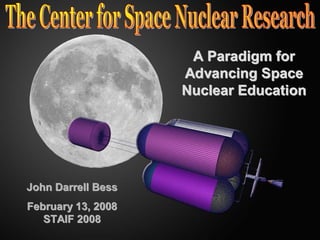A Paradigm for
                    Advancing Space
                    Nuclear Education




John Darrell Bess
February 13, 2008
   STAIF 2008
 