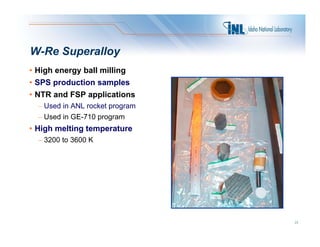 W-Re Superalloy
• High energy ball milling
• SPS production samples
• NTR and FSP applications
  – Used in ANL rocket prog...