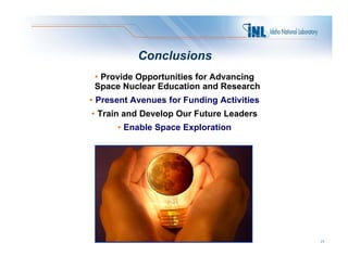 Conclusions
 • Provide Opportunities for Advancing
 Space N l
 S      Nuclear Ed
                Education and Research
  ...