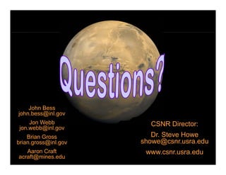 Questions and Contact Info




    John Bess
john.bess@inl.gov
     Jon Webb
     J W bb                     CSNR Director...